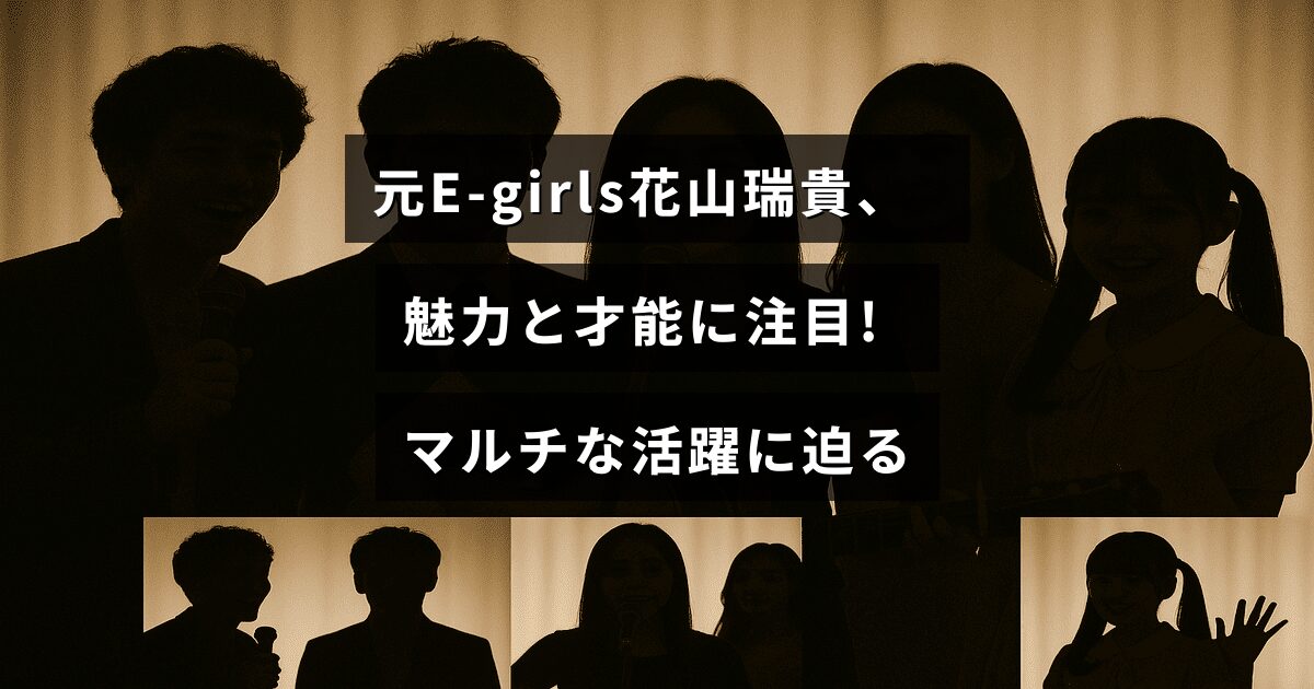 元E-girlsの花山瑞貴さんの多彩な魅力と多方面での活動を紹介するブログ記事のタイトルが中央に表示された画像