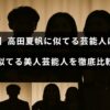 高田夏帆に似ていると話題の複数の美人芸能人の写真が並び、中央に比較のタイトルテキストが配置された画像