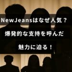 新進気鋭の音楽グループNewJeansの人気の秘密と多くのファンを惹きつける要素を探る内容を示す画像