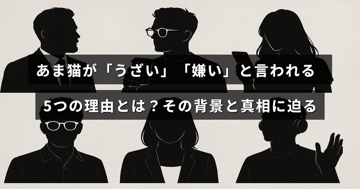 あま猫に対する否定的な意見の主な理由を解説し、その背景や真実を探る内容を示したタイトルテキストが中央に配置された画像。