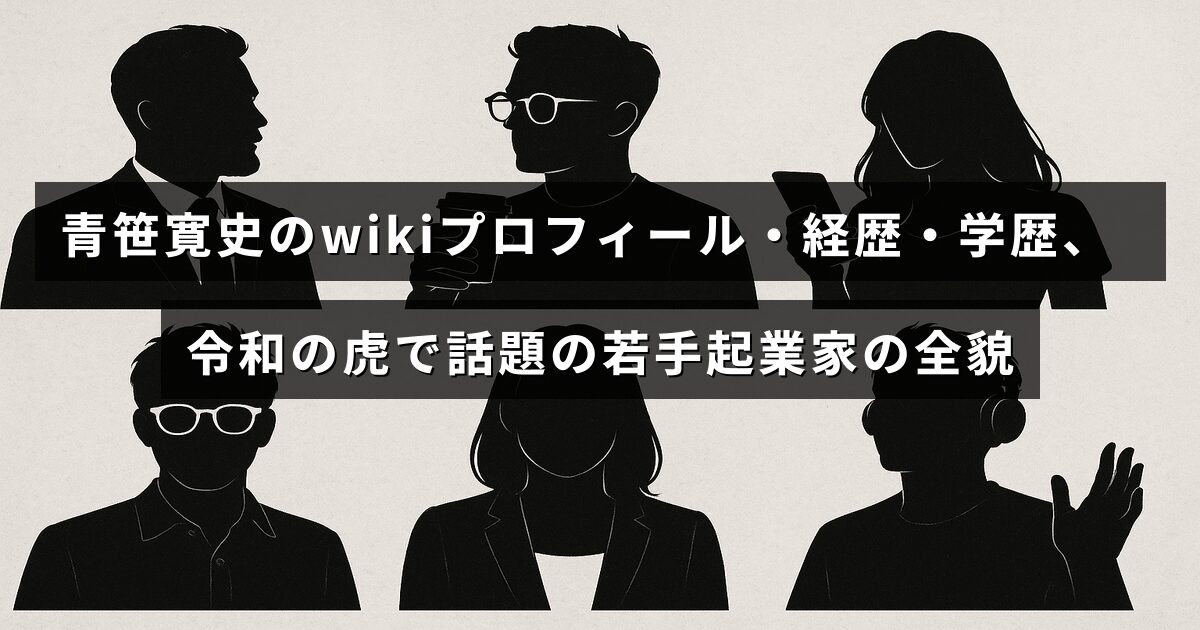 青笹寛史氏の経歴や学歴、若手起業家としての活躍を紹介する情報が掲載された画像