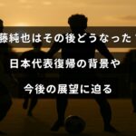サッカー日本代表の伊藤純也選手の最近の状況や復帰に至った経緯、将来の見通しについて解説したブログ記事の見出し画像