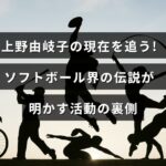 上野由岐子選手の最新の活動やソフトボール界での功績を紹介する記事のタイトルが中央に表示されたデザイン画像