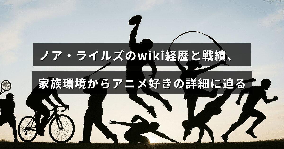 ノア・ライルズの経歴や戦績、家族背景に加えアニメへの趣味を紹介する記事のタイトルが中央に表示された画像