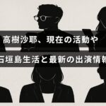 高樹沙耶さんが石垣島での生活を送りながら最新の出演情報について紹介しているイメージ画像