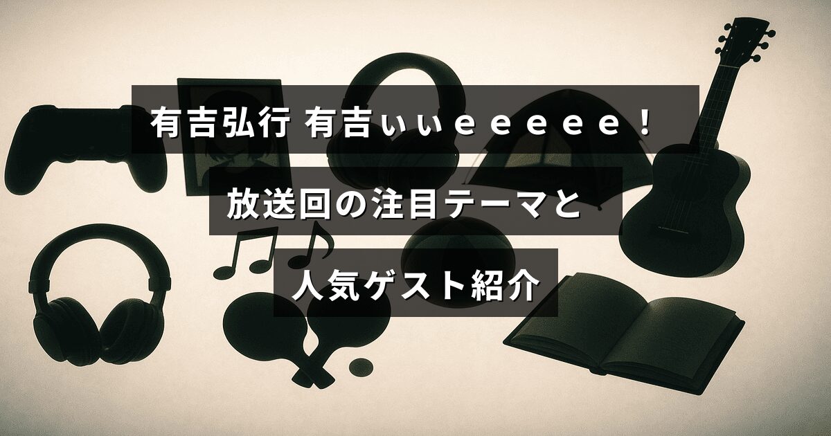 テレビ番組「有吉ぃぃｅｅｅｅｅ！」の最新放送内容を解説し、話題の企画や出演者の魅力を紹介する記事のタイトルが中央に表示された画像。