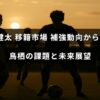 サッカークラブ鳥栖の補強状況と移籍市場での動きを踏まえたチームの現状と今後の展望を示す画像