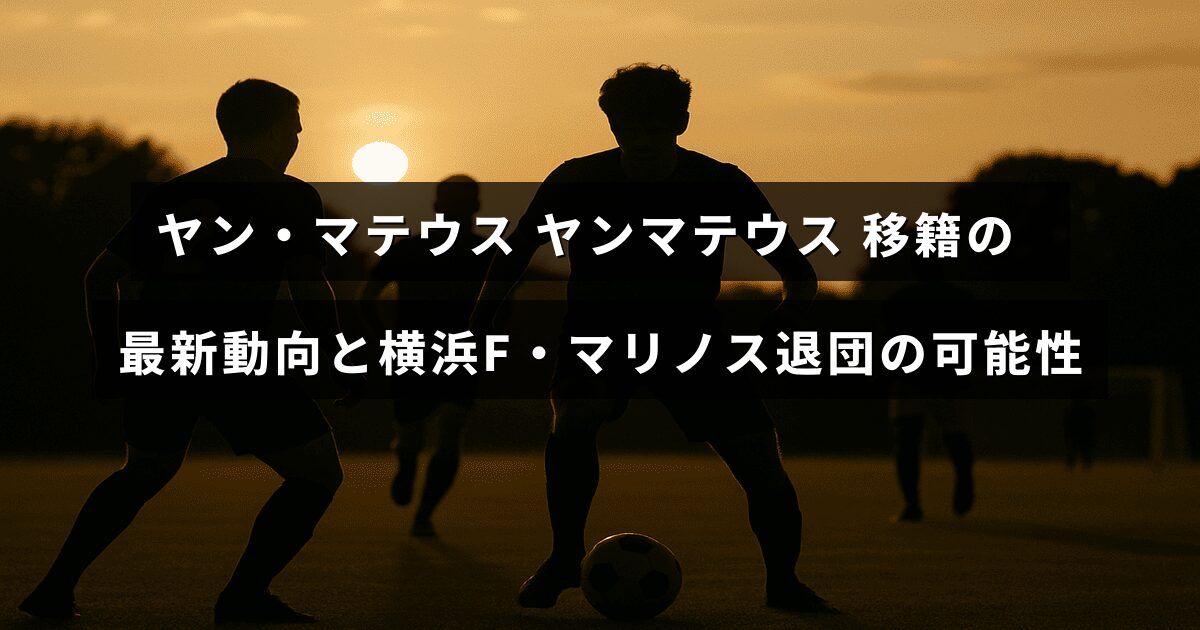 サッカー選手ヤン・マテウスの移籍に関する最新情報と横浜F・マリノスからの退団の噂が記された画像。