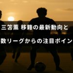 三笘薫選手の移籍に関する最新情報と、複数のサッカーリーグが注目するポイントを示したテキストが中央に配置された画像