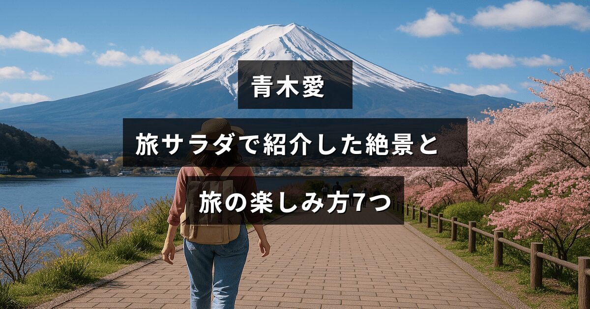 旅番組「旅サラダ」で取り上げられた青木愛さんおすすめの絶景スポットと旅行をより楽しむための7つのポイントが紹介された画像。