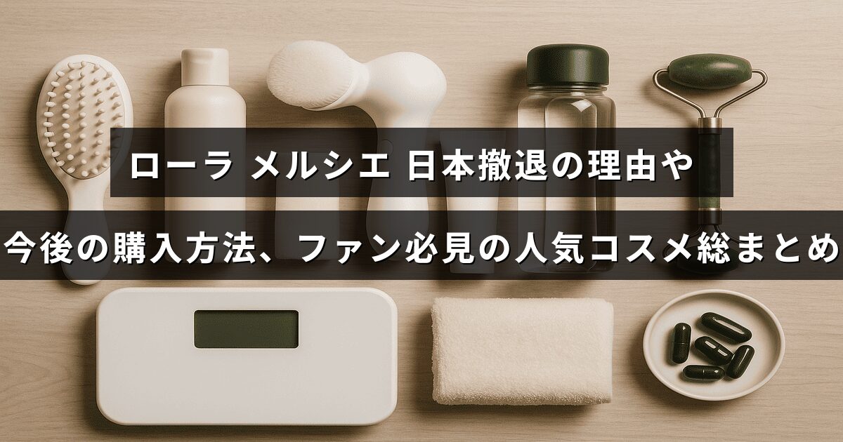 ローラ メルシエの日本市場からの撤退背景と、今後の購入手段や愛用者におすすめの人気アイテムを紹介する画像