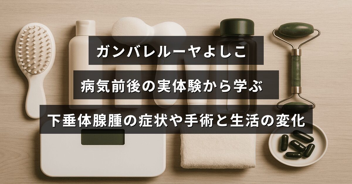 ガンバレルーヤよしこさんが自身の体験を通じて語る、下垂体腺腫の症状や手術後の生活の変化についての解説が中央に表示された画像。