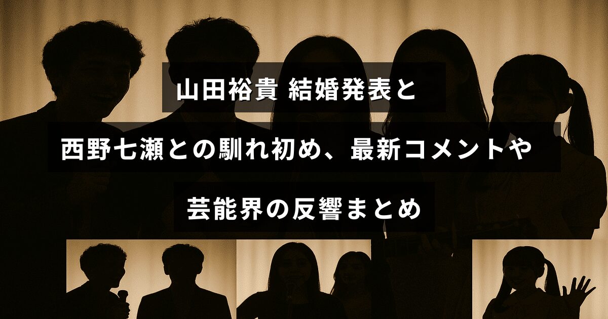 俳優の山田裕貴が結婚を発表し、西野七瀬との出会いや馴れ初めについて語る最新コメントと、芸能界からの反応をまとめた記事のタイトルが中央に表示された画像