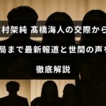 有村架純と髙橋海人の交際経緯と破局に関する最新ニュースと、それに対する世間の反応をまとめた記事の見出し画像