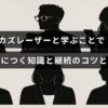 カズレーザーの教えを通じて得られる知識と続けるための実践的なヒントが記された画像