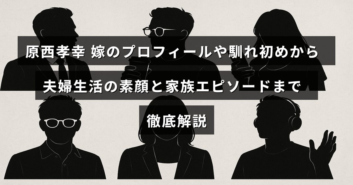 原西孝幸さんと妻の出会いや結婚生活の様子、家族にまつわるエピソードを詳しく紹介する記事の見出しが中央に表示された画像