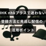 NHKの動画配信サービスの登録手順と見逃した番組を視聴するための便利な使い方を説明した画像