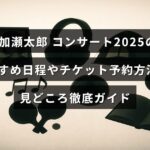 葉加瀬太郎の2025年コンサートについて、開催日程の選び方やチケット購入手順、注目ポイントを紹介するガイドのイメージ画像。