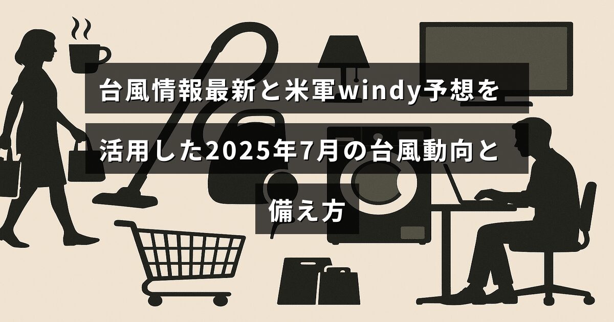 2025年7月に予測される台風の動きと備え方について、米軍のWindy予測を参考にした最新の気象情報を示す画像。