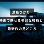 満島ひかりが映画で演じる様々なキャラクターと、新作映画の注目ポイントを紹介した画像