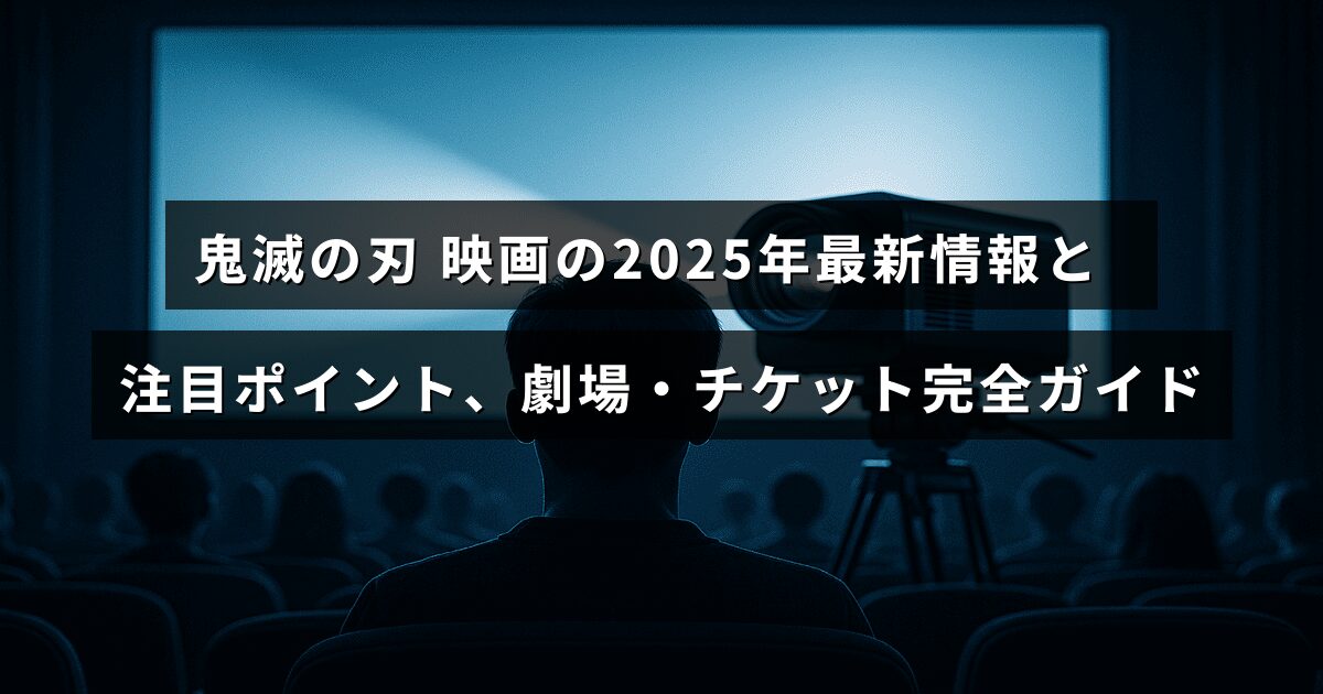 「2025年公開予定の鬼滅の刃映画に関する最新ニュースと見どころを紹介し、劇場情報やチケット購入方法をわかりやすく解説した案内図」