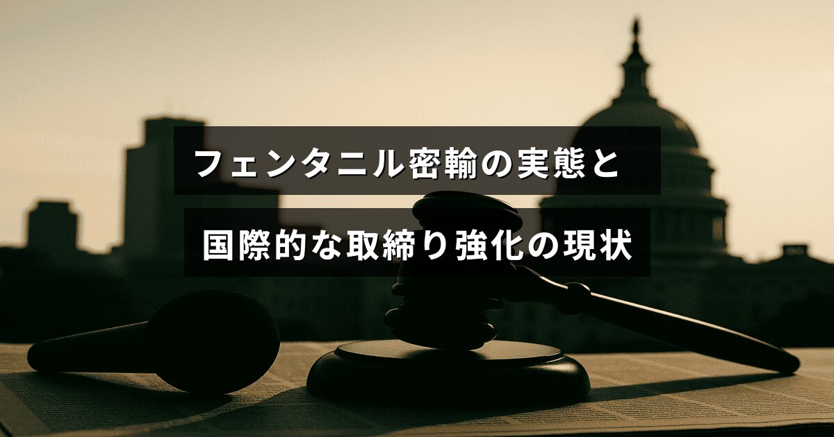 フェンタニルの違法輸入の現状と各国が協力して取り締まりを強めている様子を示す画像