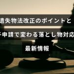 遺失物に関する法律の改正点と、電子申請導入によって改善される紛失物対応の最新動向を示した画像