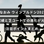 大坂なおみ選手がウィンブルドン2025年で見せた最新の成績と、芝コートでの技術の向上が際立ったハイライトを伝える画像。