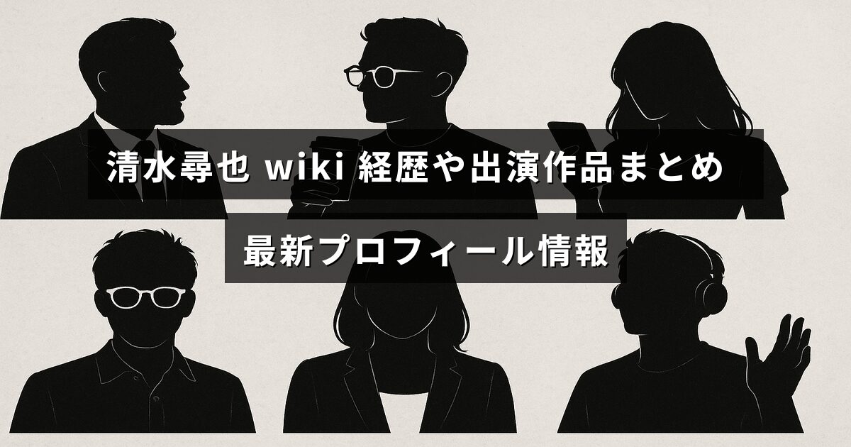 清水尋也の最新プロフィールと経歴、代表作を紹介する記事のタイトルテキストが中央に配置された画像