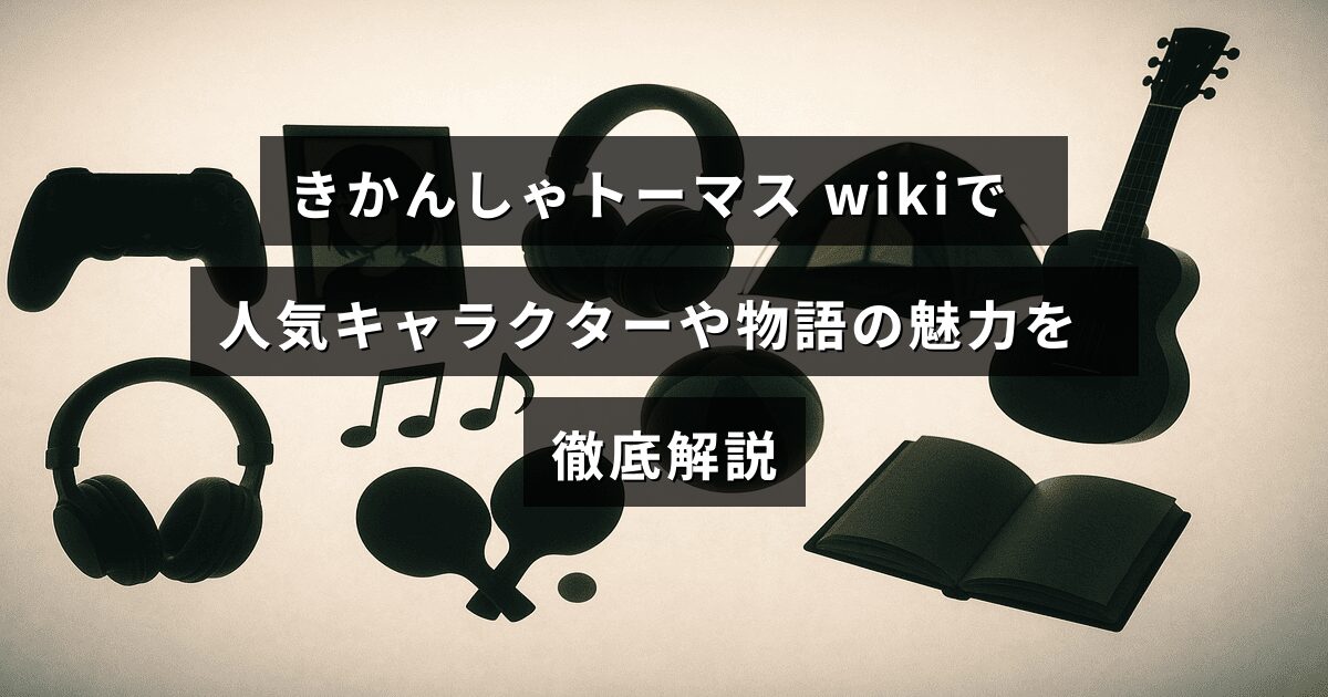 きかんしゃトーマスの人気キャラクターとストーリーの魅力を紹介する解説記事のタイトルが中央に表示された画像