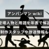 アンパンマンの登場人物や用語を年表で整理し、制作スタッフや放送情報も紹介するwiki記事の見出しテキストが中央に配置された画像